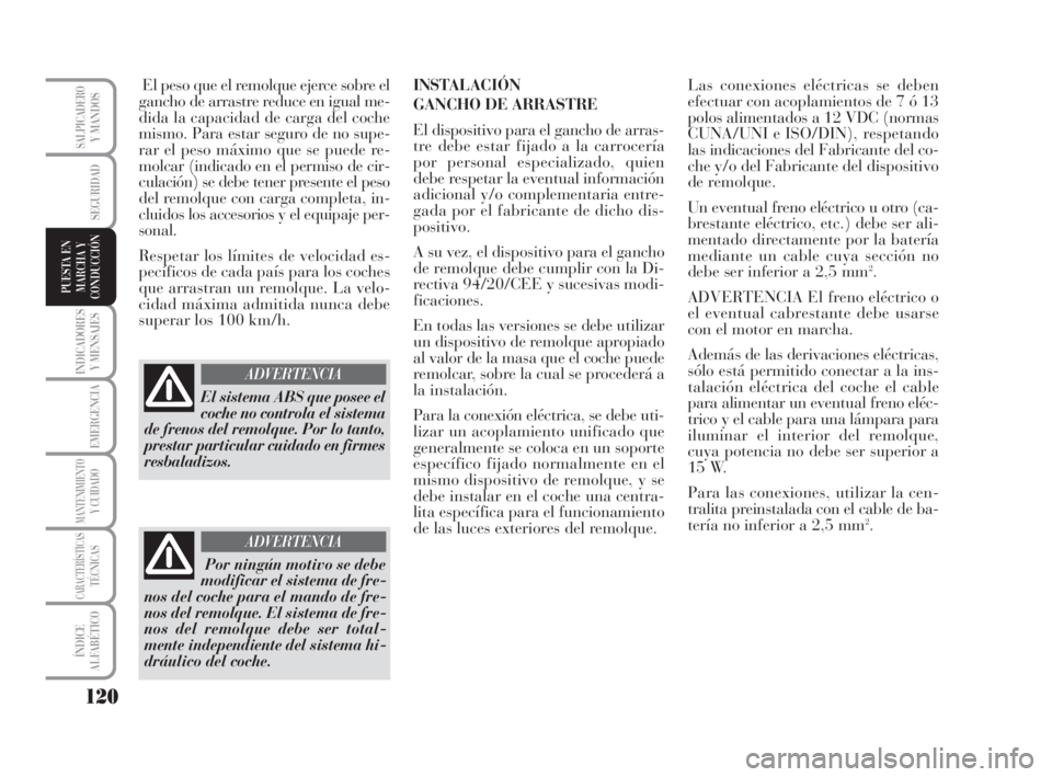 Lancia Musa 2009 Manual de Empleo y Cuidado (in Spanish) 120
INDICADORES
Y MENSAJES
EMERGENCIA
MANTENIMIENTOY CUIDADO
CARACTERÍSTICASTÉCNICAS
ÍNDICE
ALFABÉTICO
SALPICADEROY MANDOS
SEGURIDAD
PUESTA EN
MARCHA Y
CONDUCCIÓN
El peso que el remolque ejerce s Lancia Musa 2009 Manual de Empleo y Cuidado (in Spanish) 120
INDICADORES
Y MENSAJES
EMERGENCIA
MANTENIMIENTOY CUIDADO
CARACTERÍSTICASTÉCNICAS
ÍNDICE
ALFABÉTICO
SALPICADEROY MANDOS
SEGURIDAD
PUESTA EN
MARCHA Y
CONDUCCIÓN
El peso que el remolque ejerce s