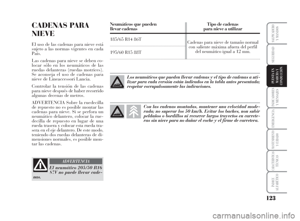 Lancia Musa 2009 Manual de Empleo y Cuidado (in Spanish) 123
INDICADORES
Y MENSAJES
EMERGENCIA
MANTENIMIENTOY CUIDADO
CARACTERÍSTICASTÉCNICAS
ÍNDICE
ALFABÉTICO
SALPICADEROY MANDOS
SEGURIDAD
PUESTA EN
MARCHA Y
CONDUCCIÓN
CADENAS PARA
NIEVE
El uso de las Lancia Musa 2009 Manual de Empleo y Cuidado (in Spanish) 123
INDICADORES
Y MENSAJES
EMERGENCIA
MANTENIMIENTOY CUIDADO
CARACTERÍSTICASTÉCNICAS
ÍNDICE
ALFABÉTICO
SALPICADEROY MANDOS
SEGURIDAD
PUESTA EN
MARCHA Y
CONDUCCIÓN
CADENAS PARA
NIEVE
El uso de las