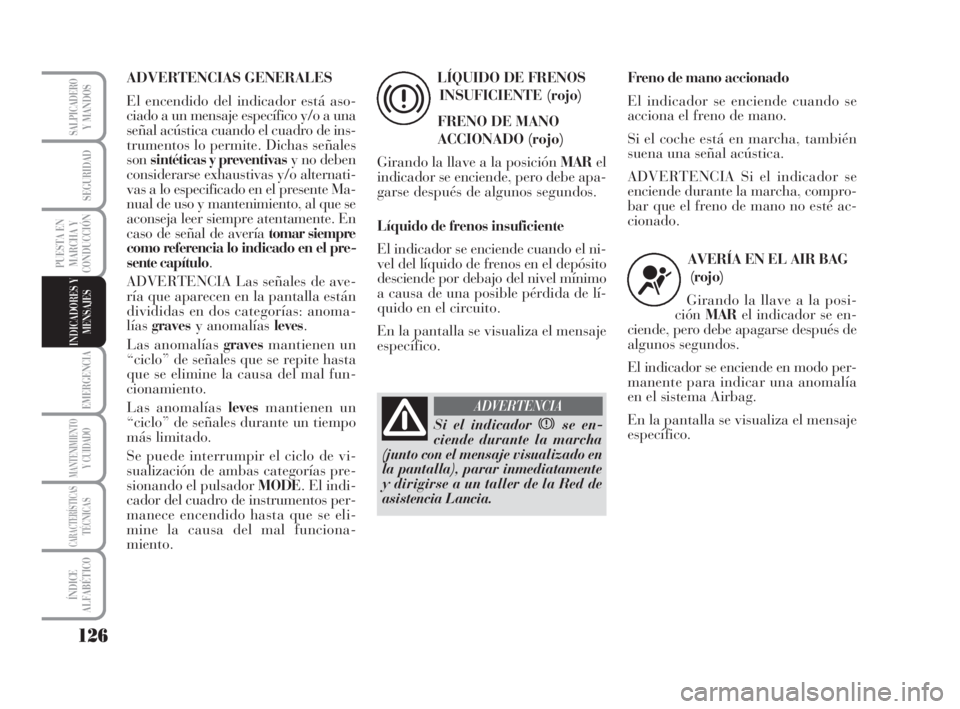 Lancia Musa 2009 Manual de Empleo y Cuidado (in Spanish) 126
EMERGENCIA
MANTENIMIENTOY CUIDADO
CARACTERÍSTICASTÉCNICAS
ÍNDICE
ALFABÉTICO
SALPICADEROY MANDOS
SEGURIDAD
PUESTA EN
MARCHA Y
CONDUCCIÓN
INDICADORES Y
MENSAJES
ADVERTENCIAS GENERALES
El encen Lancia Musa 2009 Manual de Empleo y Cuidado (in Spanish) 126
EMERGENCIA
MANTENIMIENTOY CUIDADO
CARACTERÍSTICASTÉCNICAS
ÍNDICE
ALFABÉTICO
SALPICADEROY MANDOS
SEGURIDAD
PUESTA EN
MARCHA Y
CONDUCCIÓN
INDICADORES Y
MENSAJES
ADVERTENCIAS GENERALES
El encen