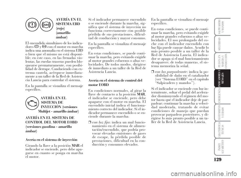 Lancia Musa 2009 Manual de Empleo y Cuidado (in Spanish) 129
EMERGENCIA
MANTENIMIENTOY CUIDADO
CARACTERÍSTICASTÉCNICAS
ÍNDICE
ALFABÉTICO
SALPICADEROY MANDOS
SEGURIDAD
PUESTA EN
MARCHA Y
CONDUCCIÓN
INDICADORES Y
MENSAJES
>
AVERÍA EN EL
SISTEMA EBD
(ro Lancia Musa 2009 Manual de Empleo y Cuidado (in Spanish) 129
EMERGENCIA
MANTENIMIENTOY CUIDADO
CARACTERÍSTICASTÉCNICAS
ÍNDICE
ALFABÉTICO
SALPICADEROY MANDOS
SEGURIDAD
PUESTA EN
MARCHA Y
CONDUCCIÓN
INDICADORES Y
MENSAJES
>
AVERÍA EN EL
SISTEMA EBD
(ro