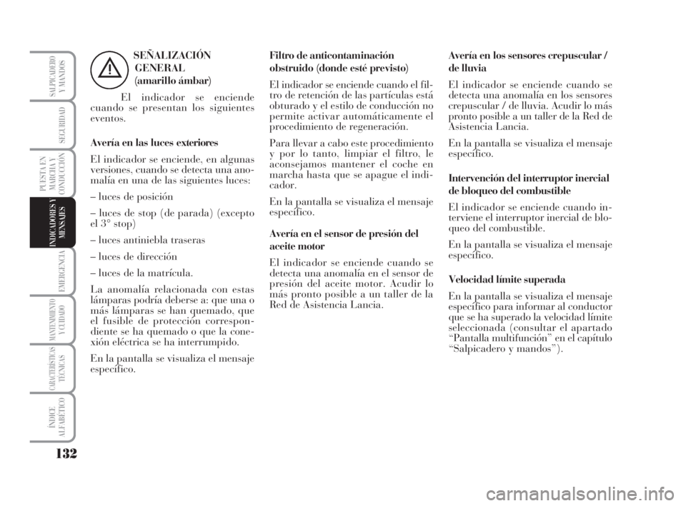 Lancia Musa 2009 Manual de Empleo y Cuidado (in Spanish) 132
EMERGENCIA
MANTENIMIENTOY CUIDADO
CARACTERÍSTICASTÉCNICAS
ÍNDICE
ALFABÉTICO
SALPICADEROY MANDOS
SEGURIDAD
PUESTA EN
MARCHA Y
CONDUCCIÓN
INDICADORES Y
MENSAJES
SEÑALIZACIÓN
GENERAL
(amarill Lancia Musa 2009 Manual de Empleo y Cuidado (in Spanish) 132
EMERGENCIA
MANTENIMIENTOY CUIDADO
CARACTERÍSTICASTÉCNICAS
ÍNDICE
ALFABÉTICO
SALPICADEROY MANDOS
SEGURIDAD
PUESTA EN
MARCHA Y
CONDUCCIÓN
INDICADORES Y
MENSAJES
SEÑALIZACIÓN
GENERAL
(amarill