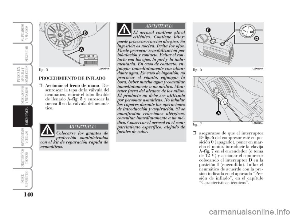 Lancia Musa 2009 Manual de Empleo y Cuidado (in Spanish) 140
INDICADORES
Y MENSAJES
MANTENIMIENTOY CUIDADO
CARACTERÍSTICASTÉCNICAS
ÍNDICE
ALFABÉTICO
SALPICADEROY MANDOS
SEGURIDAD
PUESTA EN
MARCHA Y
CONDUCCIÓN
EMERGENCIA
PROCEDIMIENTO DE INFLADO
❒Acci Lancia Musa 2009 Manual de Empleo y Cuidado (in Spanish) 140
INDICADORES
Y MENSAJES
MANTENIMIENTOY CUIDADO
CARACTERÍSTICASTÉCNICAS
ÍNDICE
ALFABÉTICO
SALPICADEROY MANDOS
SEGURIDAD
PUESTA EN
MARCHA Y
CONDUCCIÓN
EMERGENCIA
PROCEDIMIENTO DE INFLADO
❒Acci