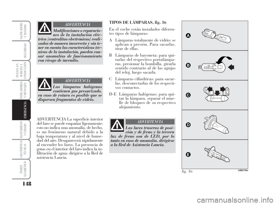 Lancia Musa 2009 Manual de Empleo y Cuidado (in Spanish) 148
INDICADORES
Y MENSAJES
MANTENIMIENTOY CUIDADO
CARACTERÍSTICASTÉCNICAS
ÍNDICE
ALFABÉTICO
SALPICADEROY MANDOS
SEGURIDAD
PUESTA EN
MARCHA Y
CONDUCCIÓN
EMERGENCIA
Modificaciones o reparacio-
nes Lancia Musa 2009 Manual de Empleo y Cuidado (in Spanish) 148
INDICADORES
Y MENSAJES
MANTENIMIENTOY CUIDADO
CARACTERÍSTICASTÉCNICAS
ÍNDICE
ALFABÉTICO
SALPICADEROY MANDOS
SEGURIDAD
PUESTA EN
MARCHA Y
CONDUCCIÓN
EMERGENCIA
Modificaciones o reparacio-
nes
