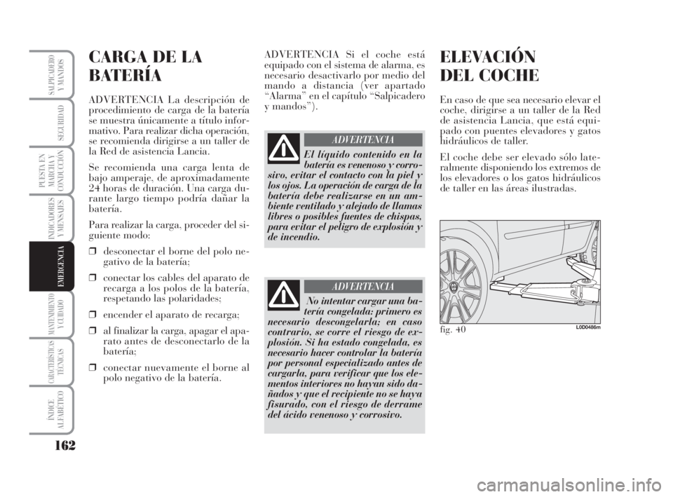 Lancia Musa 2009 Manual de Empleo y Cuidado (in Spanish) 162
INDICADORES
Y MENSAJES
MANTENIMIENTOY CUIDADO
CARACTERÍSTICASTÉCNICAS
ÍNDICE
ALFABÉTICO
SALPICADEROY MANDOS
SEGURIDAD
PUESTA EN
MARCHA Y
CONDUCCIÓN
EMERGENCIA
CARGA DE LA
BATERÍA
ADVERTENCIA Lancia Musa 2009 Manual de Empleo y Cuidado (in Spanish) 162
INDICADORES
Y MENSAJES
MANTENIMIENTOY CUIDADO
CARACTERÍSTICASTÉCNICAS
ÍNDICE
ALFABÉTICO
SALPICADEROY MANDOS
SEGURIDAD
PUESTA EN
MARCHA Y
CONDUCCIÓN
EMERGENCIA
CARGA DE LA
BATERÍA
ADVERTENCIA