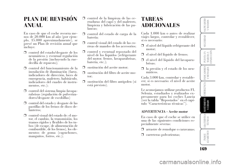 Lancia Musa 2009 Manual de Empleo y Cuidado (in Spanish) 169
INDICADORES
Y MENSAJES
CARACTERÍSTICASTÉCNICAS
ÍNDICE
ALFABÉTICO
SALPICADEROY MANDOS
SEGURIDAD
PUESTA EN
MARCHA Y
CONDUCCIÓN
EMERGENCIA
MANTENIMIENTOY CUIDADO
PLAN DE REVISIÓN
ANUAL
En caso Lancia Musa 2009 Manual de Empleo y Cuidado (in Spanish) 169
INDICADORES
Y MENSAJES
CARACTERÍSTICASTÉCNICAS
ÍNDICE
ALFABÉTICO
SALPICADEROY MANDOS
SEGURIDAD
PUESTA EN
MARCHA Y
CONDUCCIÓN
EMERGENCIA
MANTENIMIENTOY CUIDADO
PLAN DE REVISIÓN
ANUAL
En caso