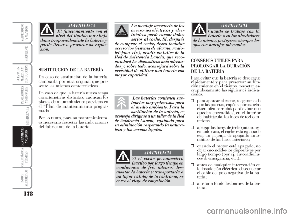 Lancia Musa 2009 Manual de Empleo y Cuidado (in Spanish) 178
INDICADORES
Y MENSAJES
CARACTERÍSTICASTÉCNICAS
ÍNDICE
ALFABÉTICO
SALPICADEROY MANDOS
SEGURIDAD
PUESTA EN
MARCHA Y
CONDUCCIÓN
EMERGENCIA
MANTENIMIENTOY CUIDADO
El funcionamiento con el
nivel d Lancia Musa 2009 Manual de Empleo y Cuidado (in Spanish) 178
INDICADORES
Y MENSAJES
CARACTERÍSTICASTÉCNICAS
ÍNDICE
ALFABÉTICO
SALPICADEROY MANDOS
SEGURIDAD
PUESTA EN
MARCHA Y
CONDUCCIÓN
EMERGENCIA
MANTENIMIENTOY CUIDADO
El funcionamiento con el
nivel d