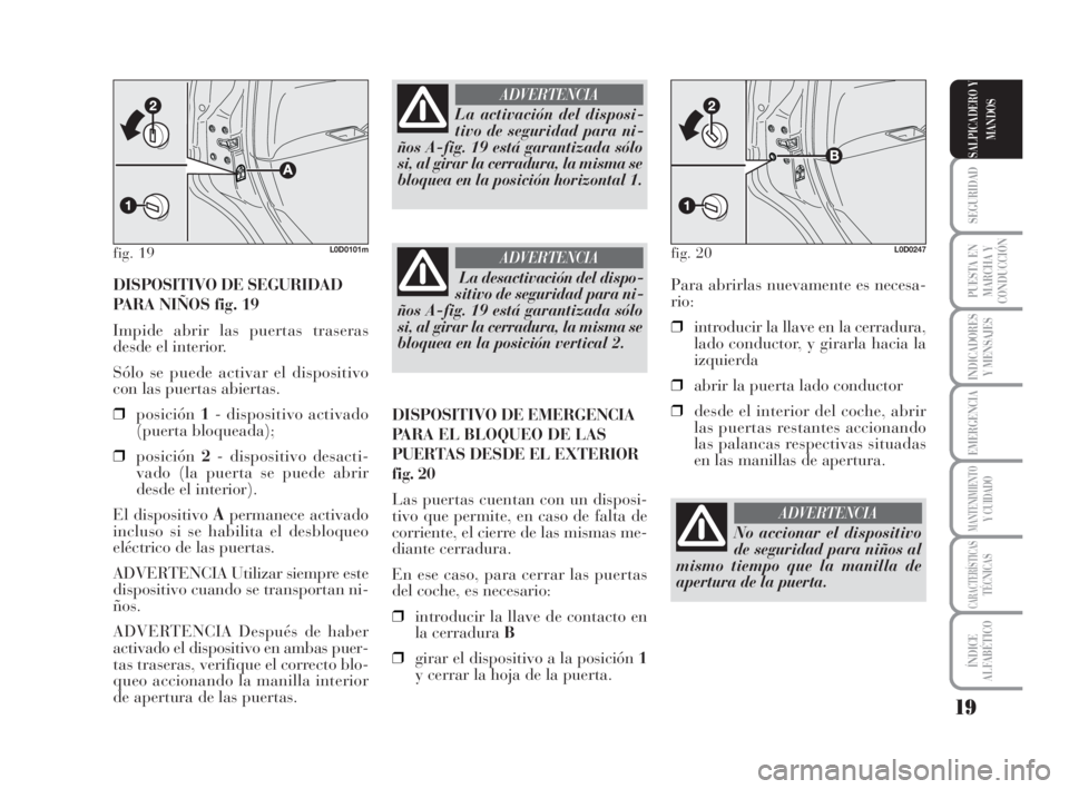 Lancia Musa 2009 Manual de Empleo y Cuidado (in Spanish) 19
SEGURIDAD
PUESTA EN
MARCHA Y
CONDUCCIÓN
INDICADORES
Y MENSAJES
EMERGENCIA
MANTENIMIENTOY CUIDADO
CARACTERÍSTICASTÉCNICAS
ÍNDICE
ALFABÉTICO
SALPICADERO Y
MANDOS
DISPOSITIVO DE SEGURIDAD
PARA NI Lancia Musa 2009 Manual de Empleo y Cuidado (in Spanish) 19
SEGURIDAD
PUESTA EN
MARCHA Y
CONDUCCIÓN
INDICADORES
Y MENSAJES
EMERGENCIA
MANTENIMIENTOY CUIDADO
CARACTERÍSTICASTÉCNICAS
ÍNDICE
ALFABÉTICO
SALPICADERO Y
MANDOS
DISPOSITIVO DE SEGURIDAD
PARA NI