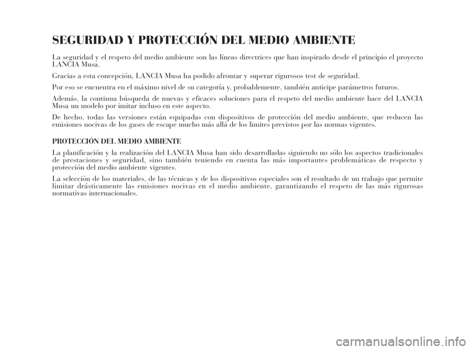 Lancia Musa 2009  Manual de Empleo y Cuidado (in Spanish) SEGURIDAD Y PROTECCIÓN DEL MEDIO AMBIENTE
La seguridad y el respeto del medio ambiente son las líneas directrices que han inspirado desde el principio el proyecto
LANCIA Musa.
Gracias a esta concepc