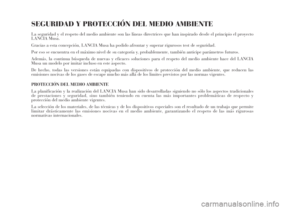 Lancia Musa 2009 Manual de Empleo y Cuidado (in Spanish) SEGURIDAD Y PROTECCIÓN DEL MEDIO AMBIENTE
La seguridad y el respeto del medio ambiente son las líneas directrices que han inspirado desde el principio el proyecto
LANCIA Musa.
Gracias a esta concepc Lancia Musa 2009 Manual de Empleo y Cuidado (in Spanish) SEGURIDAD Y PROTECCIÓN DEL MEDIO AMBIENTE
La seguridad y el respeto del medio ambiente son las líneas directrices que han inspirado desde el principio el proyecto
LANCIA Musa.
Gracias a esta concepc