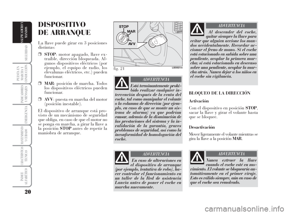 Lancia Musa 2009 Manual de Empleo y Cuidado (in Spanish) 20
SEGURIDAD
PUESTA EN
MARCHA Y
CONDUCCIÓN
INDICADORES
Y MENSAJES
EMERGENCIA
MANTENIMIENTOY CUIDADO
CARACTERÍSTICASTÉCNICAS
ÍNDICE
ALFABÉTICO
SALPICADERO Y
MANDOS
DISPOSITIVO
DE ARRANQUE
La llave Lancia Musa 2009 Manual de Empleo y Cuidado (in Spanish) 20
SEGURIDAD
PUESTA EN
MARCHA Y
CONDUCCIÓN
INDICADORES
Y MENSAJES
EMERGENCIA
MANTENIMIENTOY CUIDADO
CARACTERÍSTICASTÉCNICAS
ÍNDICE
ALFABÉTICO
SALPICADERO Y
MANDOS
DISPOSITIVO
DE ARRANQUE
La llave