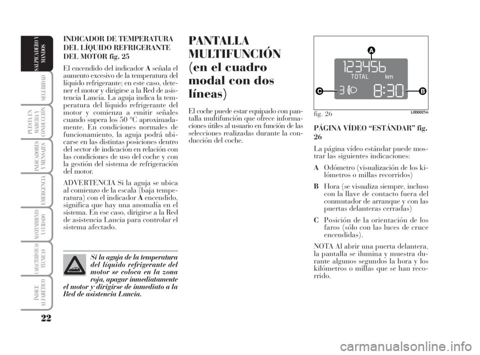 Lancia Musa 2009 Manual de Empleo y Cuidado (in Spanish) 22
SEGURIDAD
PUESTA EN
MARCHA Y
CONDUCCIÓN
INDICADORES
Y MENSAJES
EMERGENCIA
MANTENIMIENTOY CUIDADO
CARACTERÍSTICASTÉCNICAS
ÍNDICE
ALFABÉTICO
SALPICADERO Y
MANDOS
PANTALLA
MULTIFUNCIÓN
(en el cu Lancia Musa 2009 Manual de Empleo y Cuidado (in Spanish) 22
SEGURIDAD
PUESTA EN
MARCHA Y
CONDUCCIÓN
INDICADORES
Y MENSAJES
EMERGENCIA
MANTENIMIENTOY CUIDADO
CARACTERÍSTICASTÉCNICAS
ÍNDICE
ALFABÉTICO
SALPICADERO Y
MANDOS
PANTALLA
MULTIFUNCIÓN
(en el cu