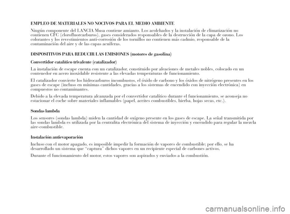 Lancia Musa 2009  Manual de Empleo y Cuidado (in Spanish) EMPLEO DE MATERIALES NO NOCIVOS PARA EL MEDIO AMBIENTE
Ningún componente del LANCIA Musa contiene amianto. Los acolchados y la instalación de climatización no
contienen CFC (clorofluorcarburos), ga