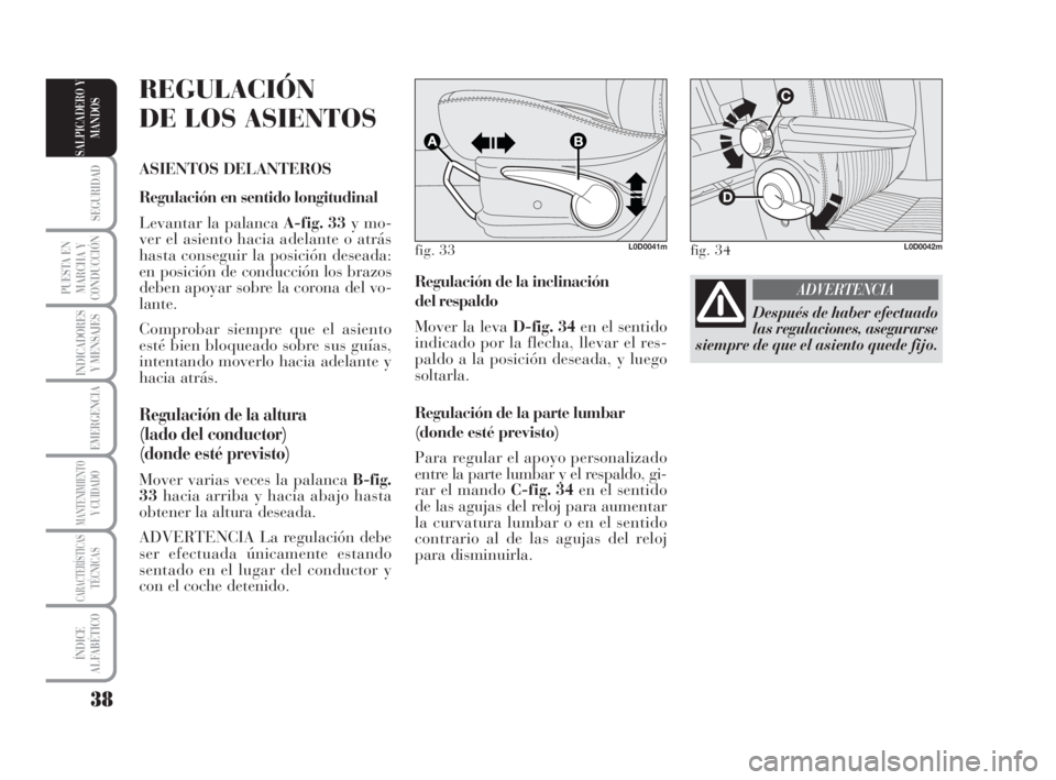 Lancia Musa 2009 Manual de Empleo y Cuidado (in Spanish) 38
SEGURIDAD
PUESTA EN
MARCHA Y
CONDUCCIÓN
INDICADORES
Y MENSAJES
EMERGENCIA
MANTENIMIENTOY CUIDADO
CARACTERÍSTICASTÉCNICAS
ÍNDICE
ALFABÉTICO
SALPICADERO Y
MANDOS
Regulación de la inclinación
Lancia Musa 2009 Manual de Empleo y Cuidado (in Spanish) 38
SEGURIDAD
PUESTA EN
MARCHA Y
CONDUCCIÓN
INDICADORES
Y MENSAJES
EMERGENCIA
MANTENIMIENTOY CUIDADO
CARACTERÍSTICASTÉCNICAS
ÍNDICE
ALFABÉTICO
SALPICADERO Y
MANDOS
Regulación de la inclinación