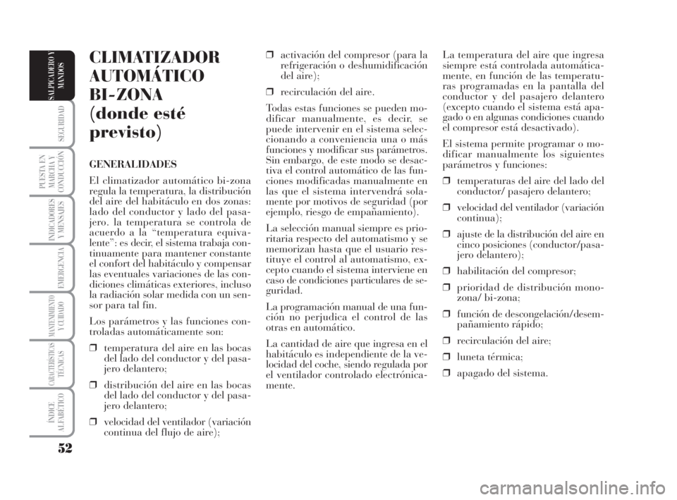 Lancia Musa 2009 Manual de Empleo y Cuidado (in Spanish) 52
SEGURIDAD
PUESTA EN
MARCHA Y
CONDUCCIÓN
INDICADORES
Y MENSAJES
EMERGENCIA
MANTENIMIENTOY CUIDADO
CARACTERÍSTICASTÉCNICAS
ÍNDICE
ALFABÉTICO
SALPICADERO Y
MANDOS
La temperatura del aire que ingr Lancia Musa 2009 Manual de Empleo y Cuidado (in Spanish) 52
SEGURIDAD
PUESTA EN
MARCHA Y
CONDUCCIÓN
INDICADORES
Y MENSAJES
EMERGENCIA
MANTENIMIENTOY CUIDADO
CARACTERÍSTICASTÉCNICAS
ÍNDICE
ALFABÉTICO
SALPICADERO Y
MANDOS
La temperatura del aire que ingr