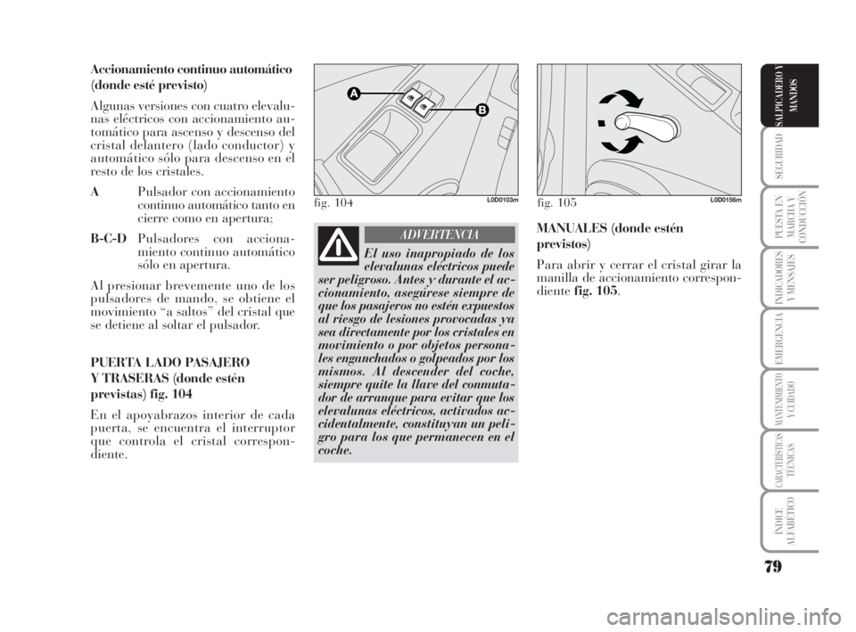 Lancia Musa 2009 Manual de Empleo y Cuidado (in Spanish) 79
SEGURIDAD
PUESTA EN
MARCHA Y
CONDUCCIÓN
INDICADORES
Y MENSAJES
EMERGENCIA
MANTENIMIENTOY CUIDADO
CARACTERÍSTICASTÉCNICAS
ÍNDICE
ALFABÉTICO
SALPICADERO Y
MANDOS
Accionamiento continuo automáti Lancia Musa 2009 Manual de Empleo y Cuidado (in Spanish) 79
SEGURIDAD
PUESTA EN
MARCHA Y
CONDUCCIÓN
INDICADORES
Y MENSAJES
EMERGENCIA
MANTENIMIENTOY CUIDADO
CARACTERÍSTICASTÉCNICAS
ÍNDICE
ALFABÉTICO
SALPICADERO Y
MANDOS
Accionamiento continuo automáti