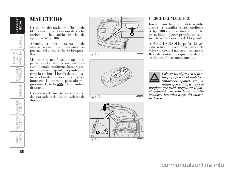 Lancia Musa 2009  Manual de Empleo y Cuidado (in Spanish) 80
SEGURIDAD
PUESTA EN
MARCHA Y
CONDUCCIÓN
INDICADORES
Y MENSAJES
EMERGENCIA
MANTENIMIENTOY CUIDADO
CARACTERÍSTICASTÉCNICAS
ÍNDICE
ALFABÉTICO
SALPICADERO Y
MANDOS
CIERRE DEL MALETERO
Inicialmente