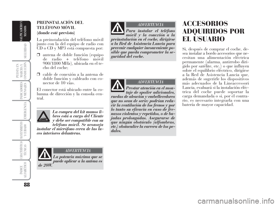 Lancia Musa 2009  Manual de Empleo y Cuidado (in Spanish) 88
SEGURIDAD
PUESTA EN
MARCHA Y
CONDUCCIÓN
INDICADORES
Y MENSAJES
EMERGENCIA
MANTENIMIENTOY CUIDADO
CARACTERÍSTICASTÉCNICAS
ÍNDICE
ALFABÉTICO
SALPICADERO Y
MANDOS
ACCESORIOS
ADQUIRIDOS POR
EL USU