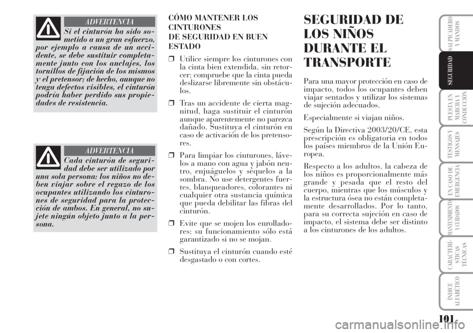 Lancia Musa 2010 Manual de Empleo y Cuidado (in Spanish) 101
PUESTA EN
MARCHA Y
CONDUCCIÓN
TESTIGOS Y
MENSAJES
EN CASO DE
EMERGENCIA
MANTENIMIENTO
Y CUIDADOS
CARACTERÍ-
STICAS
TÉCNICAS
ÍNDICE
ALFABÉTICO
SALPICADERO
Y MANDOS
SEGURIDAD
CÓMO MANTENER LOS Lancia Musa 2010 Manual de Empleo y Cuidado (in Spanish) 101
PUESTA EN
MARCHA Y
CONDUCCIÓN
TESTIGOS Y
MENSAJES
EN CASO DE
EMERGENCIA
MANTENIMIENTO
Y CUIDADOS
CARACTERÍ-
STICAS
TÉCNICAS
ÍNDICE
ALFABÉTICO
SALPICADERO
Y MANDOS
SEGURIDAD
CÓMO MANTENER LOS