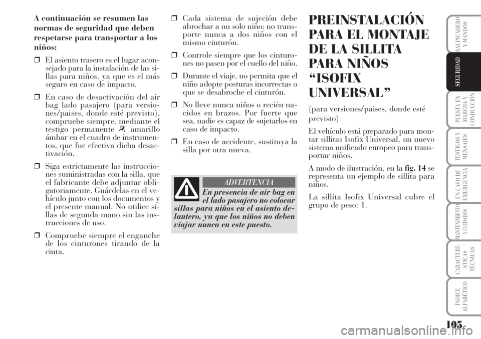 Lancia Musa 2010 Manual de Empleo y Cuidado (in Spanish) 105
PUESTA EN
MARCHA Y
CONDUCCIÓN
TESTIGOS Y
MENSAJES
EN CASO DE
EMERGENCIA
MANTENIMIENTO
Y CUIDADOS
CARACTERÍ-
STICAS
TÉCNICAS
ÍNDICE
ALFABÉTICO
SALPICADERO
Y MANDOS
SEGURIDAD
A continuación se Lancia Musa 2010 Manual de Empleo y Cuidado (in Spanish) 105
PUESTA EN
MARCHA Y
CONDUCCIÓN
TESTIGOS Y
MENSAJES
EN CASO DE
EMERGENCIA
MANTENIMIENTO
Y CUIDADOS
CARACTERÍ-
STICAS
TÉCNICAS
ÍNDICE
ALFABÉTICO
SALPICADERO
Y MANDOS
SEGURIDAD
A continuación se