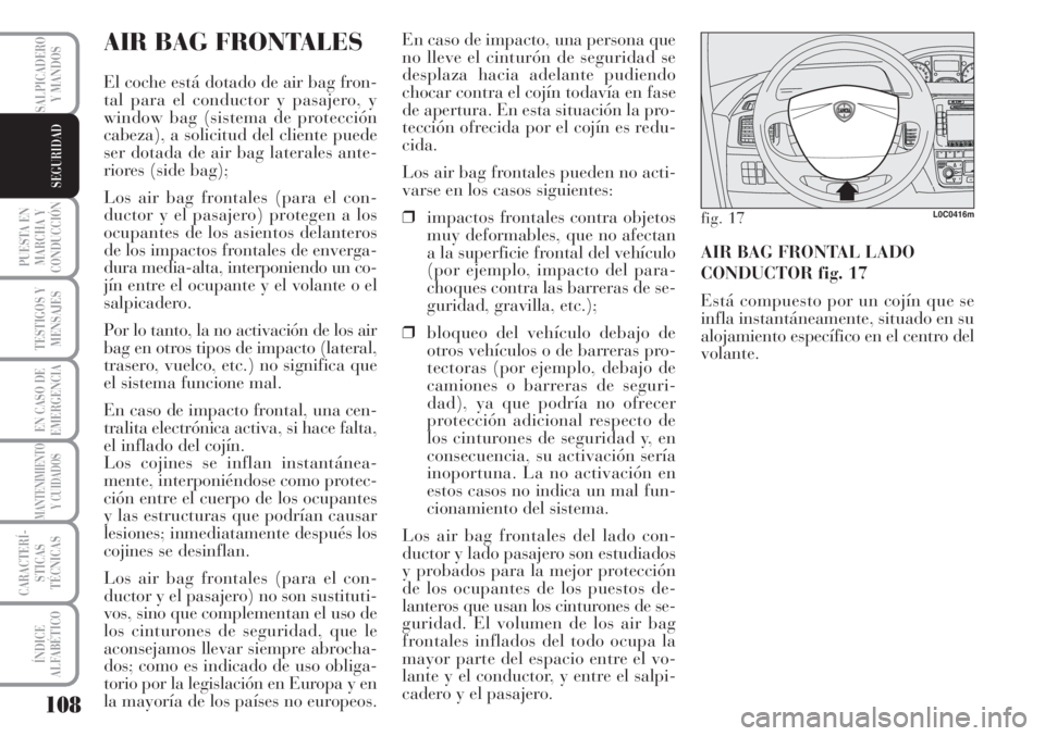 Lancia Musa 2010 Manual de Empleo y Cuidado (in Spanish) 108
PUESTA EN
MARCHA Y
CONDUCCIÓN
TESTIGOS Y
MENSAJES
EN CASO DE
EMERGENCIA
MANTENIMIENTO
Y CUIDADOS
CARACTERÍ-
STICAS
TÉCNICAS
ÍNDICE
ALFABÉTICO
SALPICADERO
Y MANDOS
SEGURIDAD
AIR BAG FRONTALES
Lancia Musa 2010 Manual de Empleo y Cuidado (in Spanish) 108
PUESTA EN
MARCHA Y
CONDUCCIÓN
TESTIGOS Y
MENSAJES
EN CASO DE
EMERGENCIA
MANTENIMIENTO
Y CUIDADOS
CARACTERÍ-
STICAS
TÉCNICAS
ÍNDICE
ALFABÉTICO
SALPICADERO
Y MANDOS
SEGURIDAD
AIR BAG FRONTALES