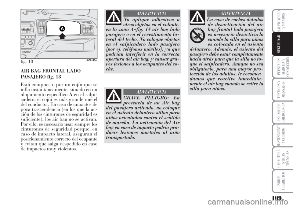 Lancia Musa 2010 Manual de Empleo y Cuidado (in Spanish) 109
PUESTA EN
MARCHA Y
CONDUCCIÓN
TESTIGOS Y
MENSAJES
EN CASO DE
EMERGENCIA
MANTENIMIENTO
Y CUIDADOS
CARACTERÍ-
STICAS
TÉCNICAS
ÍNDICE
ALFABÉTICO
SALPICADERO
Y MANDOS
SEGURIDAD
fig. 18L0C0145m
AI Lancia Musa 2010 Manual de Empleo y Cuidado (in Spanish) 109
PUESTA EN
MARCHA Y
CONDUCCIÓN
TESTIGOS Y
MENSAJES
EN CASO DE
EMERGENCIA
MANTENIMIENTO
Y CUIDADOS
CARACTERÍ-
STICAS
TÉCNICAS
ÍNDICE
ALFABÉTICO
SALPICADERO
Y MANDOS
SEGURIDAD
fig. 18L0C0145m
AI
