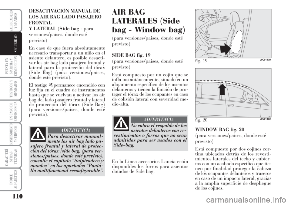 Lancia Musa 2010  Manual de Empleo y Cuidado (in Spanish) 110
PUESTA EN
MARCHA Y
CONDUCCIÓN
TESTIGOS Y
MENSAJES
EN CASO DE
EMERGENCIA
MANTENIMIENTO
Y CUIDADOS
CARACTERÍ-
STICAS
TÉCNICAS
ÍNDICE
ALFABÉTICO
SALPICADERO
Y MANDOS
SEGURIDAD
DESACTIVACIÓN MAN