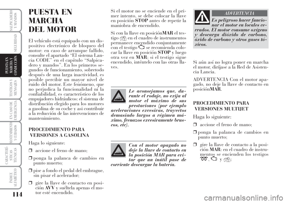 Lancia Musa 2010 Manual de Empleo y Cuidado (in Spanish) 114
TESTIGOS Y
MENSAJES
EN CASO DE
EMERGENCIA
MANTENIMIENTO
Y CUIDADOS
CARACTERÍ-
STICAS
TÉCNICAS
ÍNDICE
ALFABÉTICO
SALPICADERO
Y MANDOS
SEGURIDAD
PUESTA EN
MARCHA Y
CONDUCCIÓN
PUESTA EN
MARCHA
D Lancia Musa 2010 Manual de Empleo y Cuidado (in Spanish) 114
TESTIGOS Y
MENSAJES
EN CASO DE
EMERGENCIA
MANTENIMIENTO
Y CUIDADOS
CARACTERÍ-
STICAS
TÉCNICAS
ÍNDICE
ALFABÉTICO
SALPICADERO
Y MANDOS
SEGURIDAD
PUESTA EN
MARCHA Y
CONDUCCIÓN
PUESTA EN
MARCHA
D