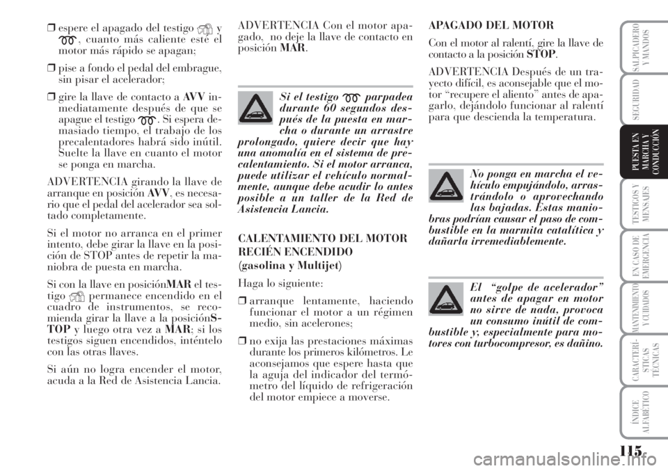 Lancia Musa 2010 Manual de Empleo y Cuidado (in Spanish) 115
TESTIGOS Y
MENSAJES
EN CASO DE
EMERGENCIA
MANTENIMIENTO
Y CUIDADOS
CARACTERÍ-
STICAS
TÉCNICAS
ÍNDICE
ALFABÉTICO
SALPICADERO
Y MANDOS
SEGURIDAD
PUESTA EN
MARCHA Y
CONDUCCIÓN
❒espere el apaga Lancia Musa 2010 Manual de Empleo y Cuidado (in Spanish) 115
TESTIGOS Y
MENSAJES
EN CASO DE
EMERGENCIA
MANTENIMIENTO
Y CUIDADOS
CARACTERÍ-
STICAS
TÉCNICAS
ÍNDICE
ALFABÉTICO
SALPICADERO
Y MANDOS
SEGURIDAD
PUESTA EN
MARCHA Y
CONDUCCIÓN
❒espere el apaga