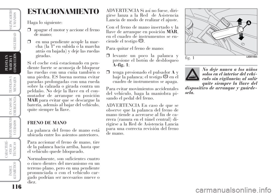 Lancia Musa 2010 Manual de Empleo y Cuidado (in Spanish) 116
TESTIGOS Y
MENSAJES
EN CASO DE
EMERGENCIA
MANTENIMIENTO
Y CUIDADOS
CARACTERÍ-
STICAS
TÉCNICAS
ÍNDICE
ALFABÉTICO
SALPICADERO
Y MANDOS
SEGURIDAD
PUESTA EN
MARCHA Y
CONDUCCIÓN
ESTACIONAMIENTO
Ha Lancia Musa 2010 Manual de Empleo y Cuidado (in Spanish) 116
TESTIGOS Y
MENSAJES
EN CASO DE
EMERGENCIA
MANTENIMIENTO
Y CUIDADOS
CARACTERÍ-
STICAS
TÉCNICAS
ÍNDICE
ALFABÉTICO
SALPICADERO
Y MANDOS
SEGURIDAD
PUESTA EN
MARCHA Y
CONDUCCIÓN
ESTACIONAMIENTO
Ha