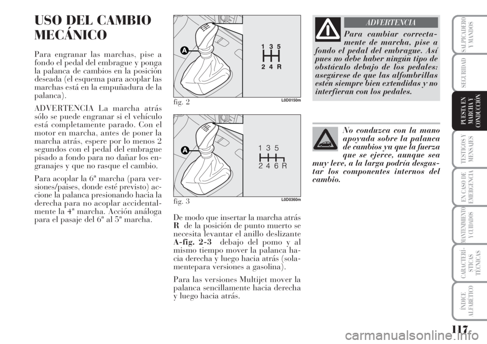 Lancia Musa 2010 Manual de Empleo y Cuidado (in Spanish) 117
TESTIGOS Y
MENSAJES
EN CASO DE
EMERGENCIA
MANTENIMIENTO
Y CUIDADOS
CARACTERÍ-
STICAS
TÉCNICAS
ÍNDICE
ALFABÉTICO
SALPICADERO
Y MANDOS
SEGURIDAD
PUESTA EN
MARCHA Y
CONDUCCIÓN
USO DEL CAMBIO
MEC Lancia Musa 2010 Manual de Empleo y Cuidado (in Spanish) 117
TESTIGOS Y
MENSAJES
EN CASO DE
EMERGENCIA
MANTENIMIENTO
Y CUIDADOS
CARACTERÍ-
STICAS
TÉCNICAS
ÍNDICE
ALFABÉTICO
SALPICADERO
Y MANDOS
SEGURIDAD
PUESTA EN
MARCHA Y
CONDUCCIÓN
USO DEL CAMBIO
MEC