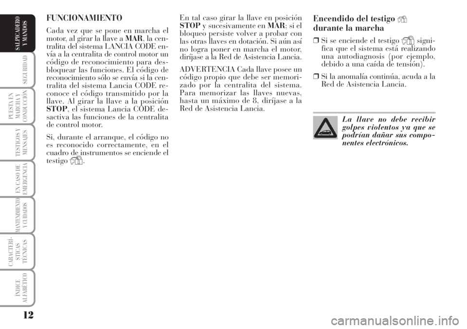 Lancia Musa 2010 Manual de Empleo y Cuidado (in Spanish) 12
SEGURIDAD
PUESTA EN
MARCHA Y
CONDUCCIÓN
TESTIGOS Y
MENSAJES
EN CASO DE
EMERGENCIA
MANTENIMIENTO
Y CUIDADOS
CARACTERÍ-
STICAS
TÉCNICAS
ÍNDICE
ALFABÉTICO
SALPICADERO
Y MANDOS
Encendido del testi Lancia Musa 2010 Manual de Empleo y Cuidado (in Spanish) 12
SEGURIDAD
PUESTA EN
MARCHA Y
CONDUCCIÓN
TESTIGOS Y
MENSAJES
EN CASO DE
EMERGENCIA
MANTENIMIENTO
Y CUIDADOS
CARACTERÍ-
STICAS
TÉCNICAS
ÍNDICE
ALFABÉTICO
SALPICADERO
Y MANDOS
Encendido del testi