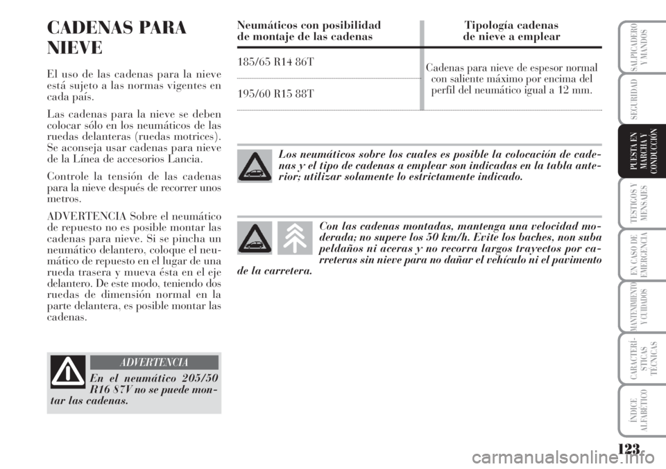 Lancia Musa 2010 Manual de Empleo y Cuidado (in Spanish) 123
TESTIGOS Y
MENSAJES
EN CASO DE
EMERGENCIA
MANTENIMIENTO
Y CUIDADOS
CARACTERÍ-
STICAS
TÉCNICAS
ÍNDICE
ALFABÉTICO
SALPICADERO
Y MANDOS
SEGURIDAD
PUESTA EN
MARCHA Y
CONDUCCIÓN
CADENAS PARA
NIEVE Lancia Musa 2010 Manual de Empleo y Cuidado (in Spanish) 123
TESTIGOS Y
MENSAJES
EN CASO DE
EMERGENCIA
MANTENIMIENTO
Y CUIDADOS
CARACTERÍ-
STICAS
TÉCNICAS
ÍNDICE
ALFABÉTICO
SALPICADERO
Y MANDOS
SEGURIDAD
PUESTA EN
MARCHA Y
CONDUCCIÓN
CADENAS PARA
NIEVE