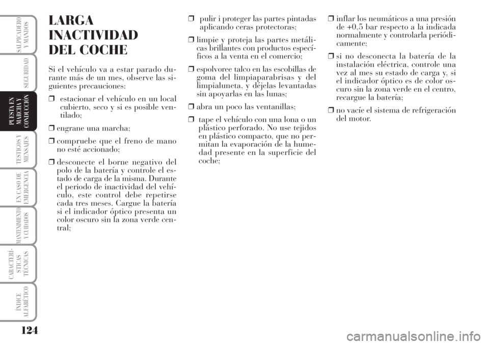 Lancia Musa 2010 Manual de Empleo y Cuidado (in Spanish) 124
TESTIGOS Y
MENSAJES
EN CASO DE
EMERGENCIA
MANTENIMIENTO
Y CUIDADOS
CARACTERÍ-
STICAS
TÉCNICAS
ÍNDICE
ALFABÉTICO
SALPICADERO
Y MANDOS
SEGURIDAD
PUESTA EN
MARCHA Y
CONDUCCIÓN
LARGA
INACTIVIDAD
Lancia Musa 2010 Manual de Empleo y Cuidado (in Spanish) 124
TESTIGOS Y
MENSAJES
EN CASO DE
EMERGENCIA
MANTENIMIENTO
Y CUIDADOS
CARACTERÍ-
STICAS
TÉCNICAS
ÍNDICE
ALFABÉTICO
SALPICADERO
Y MANDOS
SEGURIDAD
PUESTA EN
MARCHA Y
CONDUCCIÓN
LARGA
INACTIVIDAD