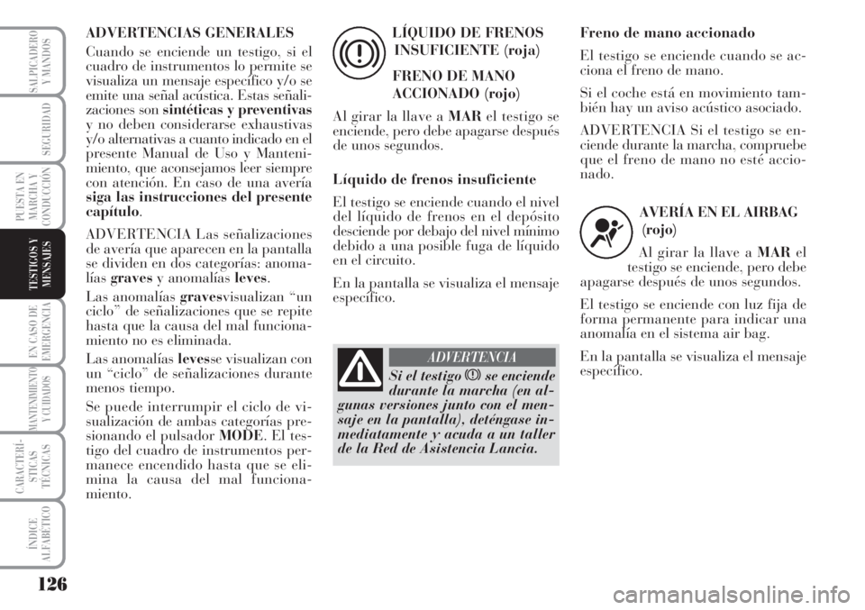 Lancia Musa 2010 Manual de Empleo y Cuidado (in Spanish) 126
EN CASO DE
EMERGENCIA
MANTENIMIENTO
Y CUIDADOS
CARACTERÍ-
STICAS
TÉCNICAS
ÍNDICE
ALFABÉTICO
SALPICADERO
Y MANDOS
SEGURIDAD
PUESTA EN
MARCHA Y
CONDUCCIÓN
TESTIGOS Y
MENSAJES
ADVERTENCIAS GENER Lancia Musa 2010 Manual de Empleo y Cuidado (in Spanish) 126
EN CASO DE
EMERGENCIA
MANTENIMIENTO
Y CUIDADOS
CARACTERÍ-
STICAS
TÉCNICAS
ÍNDICE
ALFABÉTICO
SALPICADERO
Y MANDOS
SEGURIDAD
PUESTA EN
MARCHA Y
CONDUCCIÓN
TESTIGOS Y
MENSAJES
ADVERTENCIAS GENER