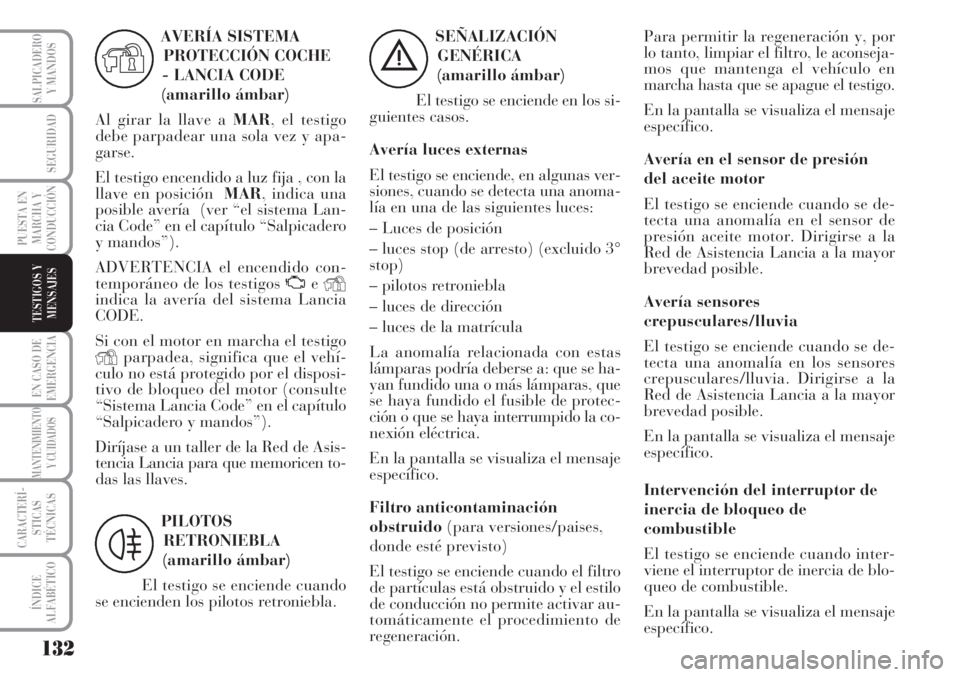Lancia Musa 2010 Manual de Empleo y Cuidado (in Spanish) 132
EN CASO DE
EMERGENCIA
MANTENIMIENTO
Y CUIDADOS
CARACTERÍ-
STICAS
TÉCNICAS
ÍNDICE
ALFABÉTICO
SALPICADERO
Y MANDOS
SEGURIDAD
PUESTA EN
MARCHA Y
CONDUCCIÓN
TESTIGOS Y
MENSAJES
SEÑALIZACIÓN
GEN Lancia Musa 2010 Manual de Empleo y Cuidado (in Spanish) 132
EN CASO DE
EMERGENCIA
MANTENIMIENTO
Y CUIDADOS
CARACTERÍ-
STICAS
TÉCNICAS
ÍNDICE
ALFABÉTICO
SALPICADERO
Y MANDOS
SEGURIDAD
PUESTA EN
MARCHA Y
CONDUCCIÓN
TESTIGOS Y
MENSAJES
SEÑALIZACIÓN
GEN