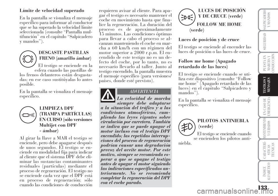 Lancia Musa 2010 Manual de Empleo y Cuidado (in Spanish) ADVERTENCIA
133
EN CASO DE
EMERGENCIA
MANTENIMIENTO
Y CUIDADOS
CARACTERÍ-
STICAS
TÉCNICAS
ÍNDICE
ALFABÉTICO
SALPICADERO
Y MANDOS
SEGURIDAD
PUESTA EN
MARCHA Y
CONDUCCIÓN
TESTIGOS Y
MENSAJES
DESGAS Lancia Musa 2010 Manual de Empleo y Cuidado (in Spanish) ADVERTENCIA
133
EN CASO DE
EMERGENCIA
MANTENIMIENTO
Y CUIDADOS
CARACTERÍ-
STICAS
TÉCNICAS
ÍNDICE
ALFABÉTICO
SALPICADERO
Y MANDOS
SEGURIDAD
PUESTA EN
MARCHA Y
CONDUCCIÓN
TESTIGOS Y
MENSAJES
DESGAS