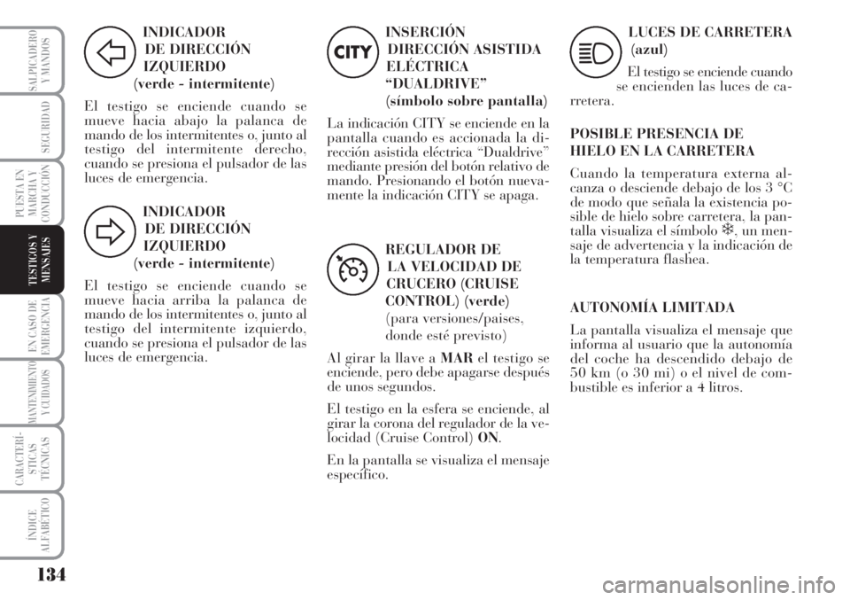 Lancia Musa 2010 Manual de Empleo y Cuidado (in Spanish) 134
EN CASO DE
EMERGENCIA
MANTENIMIENTO
Y CUIDADOS
CARACTERÍ-
STICAS
TÉCNICAS
ÍNDICE
ALFABÉTICO
SALPICADERO
Y MANDOS
SEGURIDAD
PUESTA EN
MARCHA Y
CONDUCCIÓN
TESTIGOS Y
MENSAJES
INDICADOR
DE DIREC Lancia Musa 2010 Manual de Empleo y Cuidado (in Spanish) 134
EN CASO DE
EMERGENCIA
MANTENIMIENTO
Y CUIDADOS
CARACTERÍ-
STICAS
TÉCNICAS
ÍNDICE
ALFABÉTICO
SALPICADERO
Y MANDOS
SEGURIDAD
PUESTA EN
MARCHA Y
CONDUCCIÓN
TESTIGOS Y
MENSAJES
INDICADOR
DE DIREC