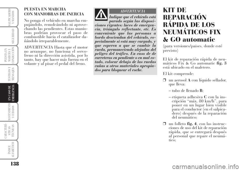 Lancia Musa 2010 Manual de Empleo y Cuidado (in Spanish) 138
TESTIGOS Y
MENSAJES
MANTENIMIENTO
Y CUIDADOS
CARACTERÍ-
STICAS
TÉCNICAS
ÍNDICE
ALFABÉTICO
SALPICADERO
Y MANDOS
SEGURIDAD
PUESTA EN
MARCHA Y
CONDUCCIÓN
EN CASO DE
EMERGENCIA
PUESTA EN MARCHA
Lancia Musa 2010 Manual de Empleo y Cuidado (in Spanish) 138
TESTIGOS Y
MENSAJES
MANTENIMIENTO
Y CUIDADOS
CARACTERÍ-
STICAS
TÉCNICAS
ÍNDICE
ALFABÉTICO
SALPICADERO
Y MANDOS
SEGURIDAD
PUESTA EN
MARCHA Y
CONDUCCIÓN
EN CASO DE
EMERGENCIA
PUESTA EN MARCHA