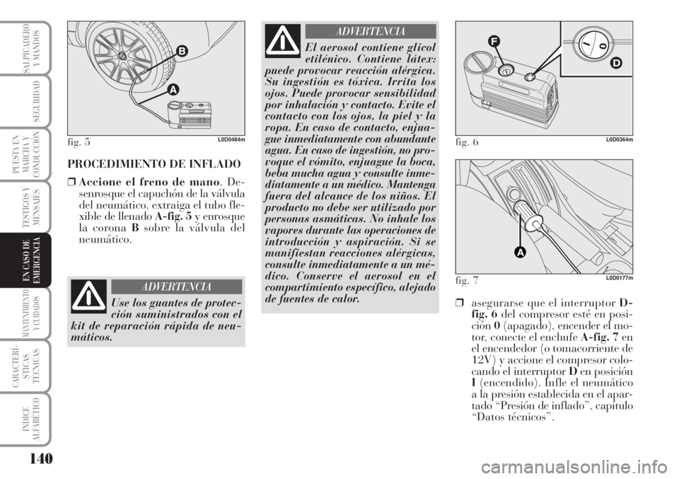 Lancia Musa 2010  Manual de Empleo y Cuidado (in Spanish) 140
TESTIGOS Y
MENSAJES
MANTENIMIENTO
Y CUIDADOS
CARACTERÍ-
STICAS
TÉCNICAS
ÍNDICE
ALFABÉTICO
SALPICADERO
Y MANDOS
SEGURIDAD
PUESTA EN
MARCHA Y
CONDUCCIÓN
EN CASO DE
EMERGENCIA
PROCEDIMIENTO DE I
