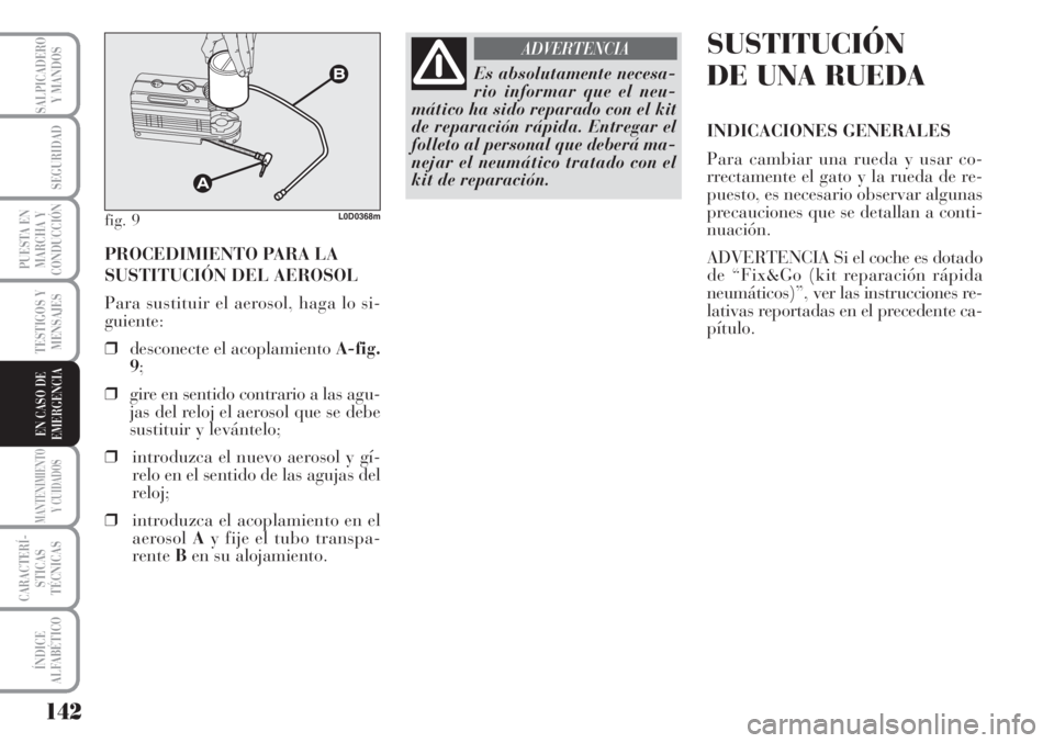 Lancia Musa 2010  Manual de Empleo y Cuidado (in Spanish) 142
TESTIGOS Y
MENSAJES
MANTENIMIENTO
Y CUIDADOS
CARACTERÍ-
STICAS
TÉCNICAS
ÍNDICE
ALFABÉTICO
SALPICADERO
Y MANDOS
SEGURIDAD
PUESTA EN
MARCHA Y
CONDUCCIÓN
EN CASO DE
EMERGENCIA
PROCEDIMIENTO PARA
