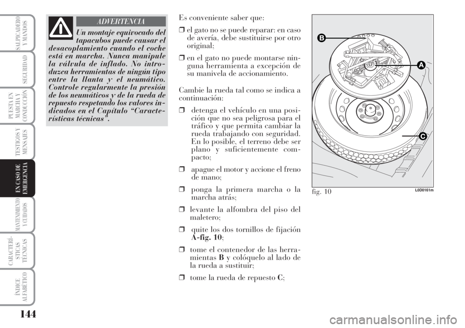 Lancia Musa 2010  Manual de Empleo y Cuidado (in Spanish) 144
TESTIGOS Y
MENSAJES
MANTENIMIENTO
Y CUIDADOS
CARACTERÍ-
STICAS
TÉCNICAS
ÍNDICE
ALFABÉTICO
SALPICADERO
Y MANDOS
SEGURIDAD
PUESTA EN
MARCHA Y
CONDUCCIÓN
EN CASO DE
EMERGENCIA
Un montaje equivoc