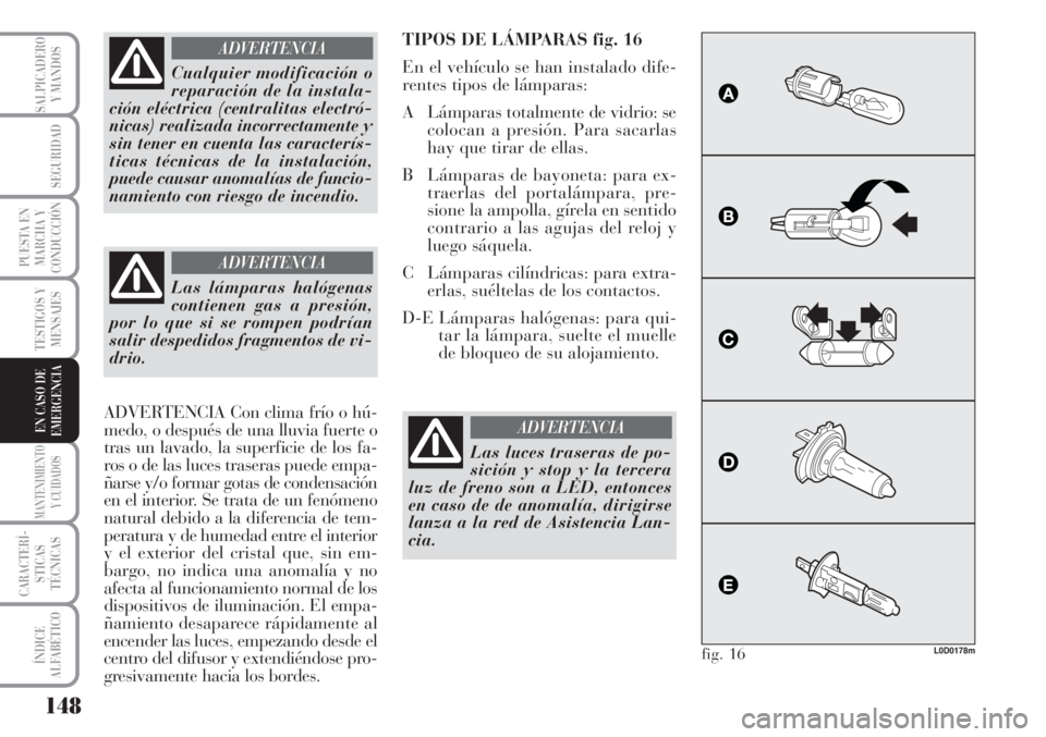 Lancia Musa 2010  Manual de Empleo y Cuidado (in Spanish) 148
TESTIGOS Y
MENSAJES
MANTENIMIENTO
Y CUIDADOS
CARACTERÍ-
STICAS
TÉCNICAS
ÍNDICE
ALFABÉTICO
SALPICADERO
Y MANDOS
SEGURIDAD
PUESTA EN
MARCHA Y
CONDUCCIÓN
EN CASO DE
EMERGENCIA
Cualquier modifica