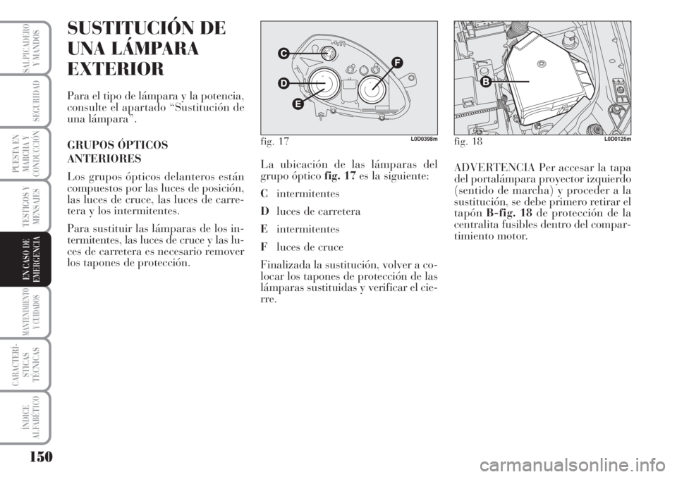 Lancia Musa 2010 Manual de Empleo y Cuidado (in Spanish) 150
TESTIGOS Y
MENSAJES
MANTENIMIENTO
Y CUIDADOS
CARACTERÍ-
STICAS
TÉCNICAS
ÍNDICE
ALFABÉTICO
SALPICADERO
Y MANDOS
SEGURIDAD
PUESTA EN
MARCHA Y
CONDUCCIÓN
EN CASO DE
EMERGENCIA
SUSTITUCIÓN DE
UN Lancia Musa 2010 Manual de Empleo y Cuidado (in Spanish) 150
TESTIGOS Y
MENSAJES
MANTENIMIENTO
Y CUIDADOS
CARACTERÍ-
STICAS
TÉCNICAS
ÍNDICE
ALFABÉTICO
SALPICADERO
Y MANDOS
SEGURIDAD
PUESTA EN
MARCHA Y
CONDUCCIÓN
EN CASO DE
EMERGENCIA
SUSTITUCIÓN DE
UN