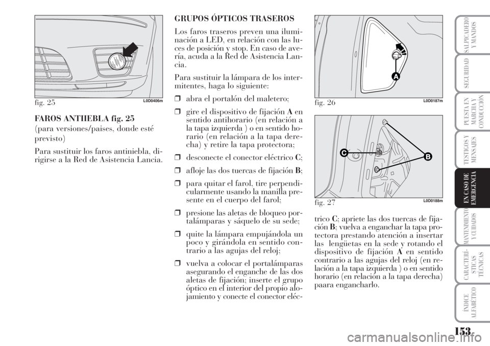 Lancia Musa 2010 Manual de Empleo y Cuidado (in Spanish) 153
TESTIGOS Y
MENSAJES
MANTENIMIENTO
Y CUIDADOS
CARACTERÍ-
STICAS
TÉCNICAS
ÍNDICE
ALFABÉTICO
SALPICADERO
Y MANDOS
SEGURIDAD
PUESTA EN
MARCHA Y
CONDUCCIÓN
EN CASO DE
EMERGENCIA
FAROS ANTIIEBLA fi Lancia Musa 2010 Manual de Empleo y Cuidado (in Spanish) 153
TESTIGOS Y
MENSAJES
MANTENIMIENTO
Y CUIDADOS
CARACTERÍ-
STICAS
TÉCNICAS
ÍNDICE
ALFABÉTICO
SALPICADERO
Y MANDOS
SEGURIDAD
PUESTA EN
MARCHA Y
CONDUCCIÓN
EN CASO DE
EMERGENCIA
FAROS ANTIIEBLA fi