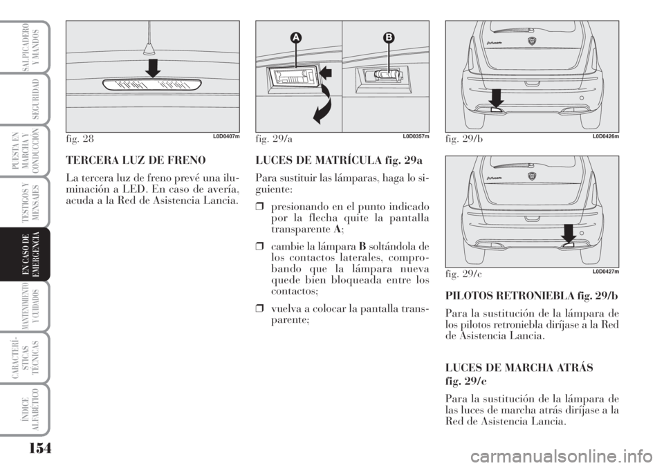 Lancia Musa 2010 Manual de Empleo y Cuidado (in Spanish) 154
TESTIGOS Y
MENSAJES
MANTENIMIENTO
Y CUIDADOS
CARACTERÍ-
STICAS
TÉCNICAS
ÍNDICE
ALFABÉTICO
SALPICADERO
Y MANDOS
SEGURIDAD
PUESTA EN
MARCHA Y
CONDUCCIÓN
EN CASO DE
EMERGENCIA
TERCERA LUZ DE FRE Lancia Musa 2010 Manual de Empleo y Cuidado (in Spanish) 154
TESTIGOS Y
MENSAJES
MANTENIMIENTO
Y CUIDADOS
CARACTERÍ-
STICAS
TÉCNICAS
ÍNDICE
ALFABÉTICO
SALPICADERO
Y MANDOS
SEGURIDAD
PUESTA EN
MARCHA Y
CONDUCCIÓN
EN CASO DE
EMERGENCIA
TERCERA LUZ DE FRE
