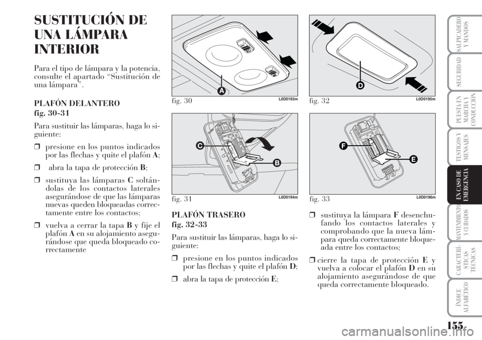 Lancia Musa 2010 Manual de Empleo y Cuidado (in Spanish) 155
TESTIGOS Y
MENSAJES
MANTENIMIENTO
Y CUIDADOS
CARACTERÍ-
STICAS
TÉCNICAS
ÍNDICE
ALFABÉTICO
SALPICADERO
Y MANDOS
SEGURIDAD
PUESTA EN
MARCHA Y
CONDUCCIÓN
EN CASO DE
EMERGENCIA
fig. 30L0D0193m
fi Lancia Musa 2010 Manual de Empleo y Cuidado (in Spanish) 155
TESTIGOS Y
MENSAJES
MANTENIMIENTO
Y CUIDADOS
CARACTERÍ-
STICAS
TÉCNICAS
ÍNDICE
ALFABÉTICO
SALPICADERO
Y MANDOS
SEGURIDAD
PUESTA EN
MARCHA Y
CONDUCCIÓN
EN CASO DE
EMERGENCIA
fig. 30L0D0193m
fi