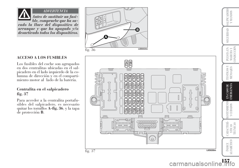 Lancia Musa 2010 Manual de Empleo y Cuidado (in Spanish) 157
TESTIGOS Y
MENSAJES
MANTENIMIENTO
Y CUIDADOS
CARACTERÍ-
STICAS
TÉCNICAS
ÍNDICE
ALFABÉTICO
SALPICADERO
Y MANDOS
SEGURIDAD
PUESTA EN
MARCHA Y
CONDUCCIÓN
EN CASO DE
EMERGENCIA
Antes de sustituir Lancia Musa 2010 Manual de Empleo y Cuidado (in Spanish) 157
TESTIGOS Y
MENSAJES
MANTENIMIENTO
Y CUIDADOS
CARACTERÍ-
STICAS
TÉCNICAS
ÍNDICE
ALFABÉTICO
SALPICADERO
Y MANDOS
SEGURIDAD
PUESTA EN
MARCHA Y
CONDUCCIÓN
EN CASO DE
EMERGENCIA
Antes de sustituir