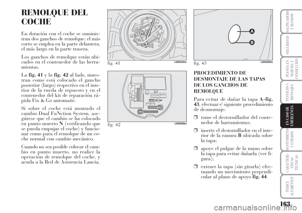 Lancia Musa 2010 Manual de Empleo y Cuidado (in Spanish) 163
TESTIGOS Y
MENSAJES
MANTENIMIENTO
Y CUIDADOS
CARACTERÍ-
STICAS
TÉCNICAS
ÍNDICE
ALFABÉTICO
SALPICADERO
Y MANDOS
SEGURIDAD
PUESTA EN
MARCHA Y
CONDUCCIÓN
EN CASO DE
EMERGENCIA
REMOLQUE DEL
COCHE Lancia Musa 2010 Manual de Empleo y Cuidado (in Spanish) 163
TESTIGOS Y
MENSAJES
MANTENIMIENTO
Y CUIDADOS
CARACTERÍ-
STICAS
TÉCNICAS
ÍNDICE
ALFABÉTICO
SALPICADERO
Y MANDOS
SEGURIDAD
PUESTA EN
MARCHA Y
CONDUCCIÓN
EN CASO DE
EMERGENCIA
REMOLQUE DEL
COCHE