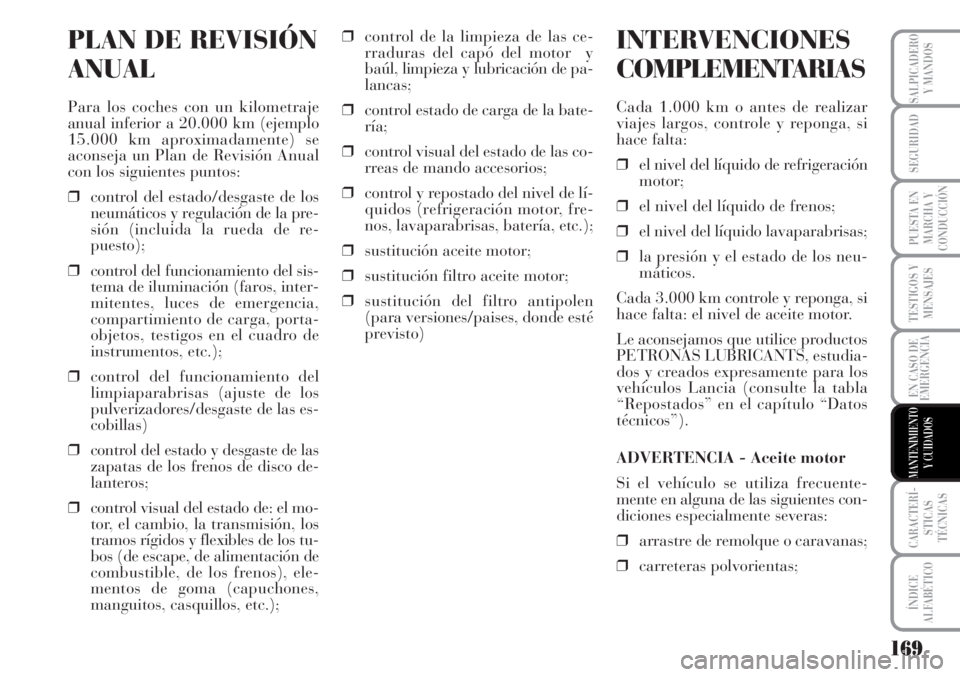 Lancia Musa 2010  Manual de Empleo y Cuidado (in Spanish) 169
TESTIGOS Y
MENSAJES
CARACTERÍ-
STICAS
TÉCNICAS
ÍNDICE
ALFABÉTICO
SALPICADERO
Y MANDOS
SEGURIDAD
PUESTA EN
MARCHA Y
CONDUCCIÓN
EN CASO DE
EMERGENCIA
MANTENIMIENTO
Y CUIDADOS
PLAN DE REVISIÓN
