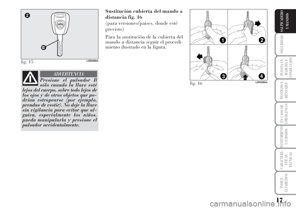 Lancia Musa 2010 Manual de Empleo y Cuidado (in Spanish) 17
SEGURIDAD
PUESTA EN
MARCHA Y
CONDUCCIÓN
TESTIGOS Y
MENSAJES
EN CASO DE
EMERGENCIA
MANTENIMIENTO
Y CUIDADOS
CARACTERÍ-
STICAS
TÉCNICAS
ÍNDICE
ALFABÉTICO
SALPICADERO
Y MANDOS
Sustitución cubier Lancia Musa 2010 Manual de Empleo y Cuidado (in Spanish) 17
SEGURIDAD
PUESTA EN
MARCHA Y
CONDUCCIÓN
TESTIGOS Y
MENSAJES
EN CASO DE
EMERGENCIA
MANTENIMIENTO
Y CUIDADOS
CARACTERÍ-
STICAS
TÉCNICAS
ÍNDICE
ALFABÉTICO
SALPICADERO
Y MANDOS
Sustitución cubier